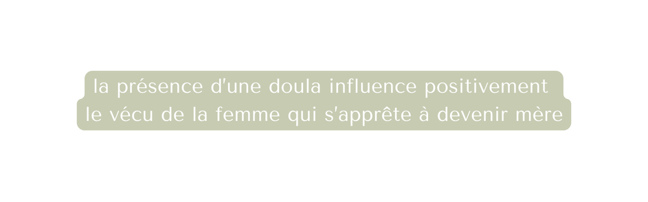 la présence d une doula influence positivement le vécu de la femme qui s apprête à devenir mère