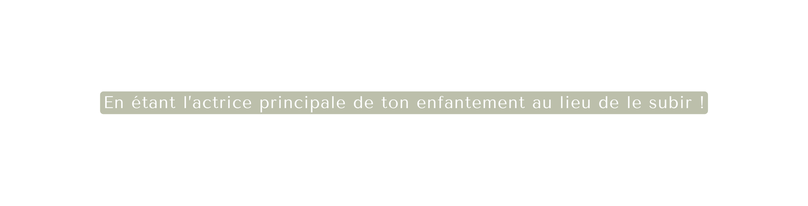 En étant l actrice principale de ton enfantement au lieu de le subir